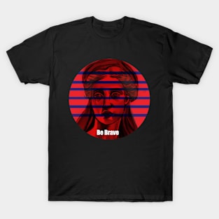 Be Brave T-Shirt